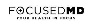 FOCUSEDMD YOUR HEALTH IN FOCUS