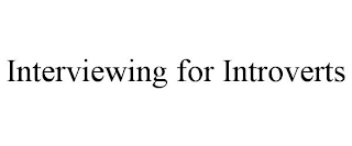 INTERVIEWING FOR INTROVERTS