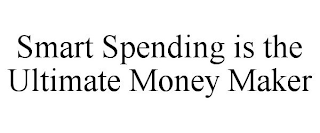 SMART SPENDING IS THE ULTIMATE MONEY MAKER