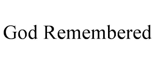 GOD REMEMBERED