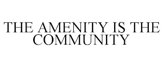 THE AMENITY IS THE COMMUNITY