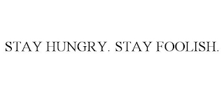 STAY HUNGRY. STAY FOOLISH.