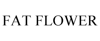 FAT FLOWER