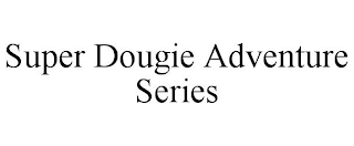 SUPER DOUGIE ADVENTURE SERIES