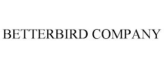 BETTERBIRD COMPANY