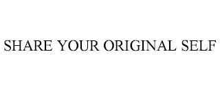 SHARE YOUR ORIGINAL SELF