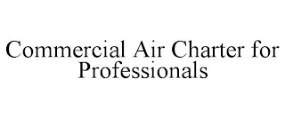 COMMERCIAL AIR CHARTER FOR PROFESSIONALS