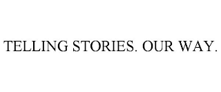 TELLING STORIES. OUR WAY.