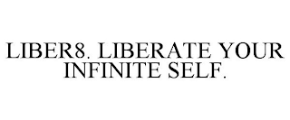 LIBER8. LIBERATE YOUR INFINITE SELF.