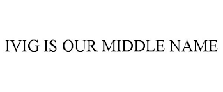 IVIG IS OUR MIDDLE NAME