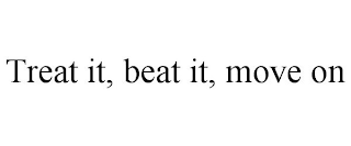 TREAT IT, BEAT IT, MOVE ON