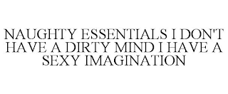 NAUGHTY ESSENTIALS I DON'T HAVE A DIRTY MIND I HAVE A SEXY IMAGINATION