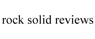 ROCK SOLID REVIEWS