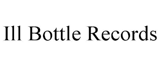 ILL BOTTLE RECORDS