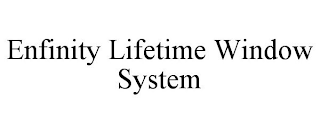 ENFINITY LIFETIME WINDOW SYSTEM