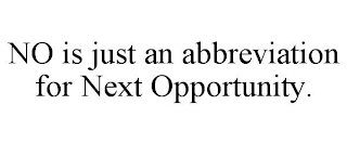 NO IS JUST AN ABBREVIATION FOR NEXT OPPORTUNITY.