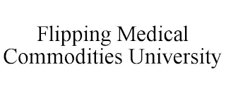 FLIPPING MEDICAL COMMODITIES UNIVERSITY