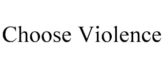 CHOOSE VIOLENCE