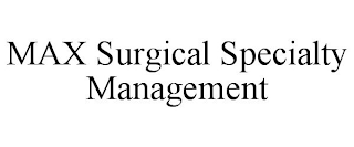 MAX SURGICAL SPECIALTY MANAGEMENT