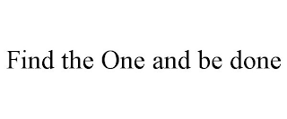 FIND THE ONE AND BE DONE