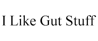 I LIKE GUT STUFF