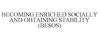 BECOMING ENRICHED SOCIALLY AND OBTAINING STABILITY (BESOS)