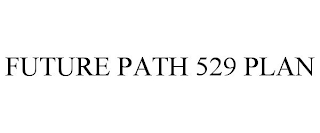 FUTURE PATH 529 PLAN