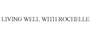 LIVING WELL WITH ROCHELLE