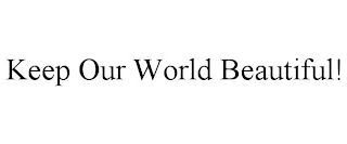 KEEP OUR WORLD BEAUTIFUL!