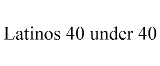 LATINOS 40 UNDER 40