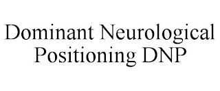 DOMINANT NEUROLOGICAL POSITIONING DNP