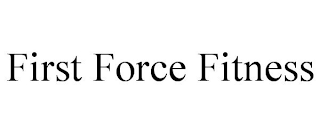 FIRST FORCE FITNESS