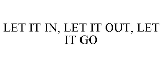 LET IT IN, LET IT OUT, LET IT GO