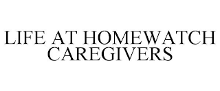 LIFE AT HOMEWATCH CAREGIVERS