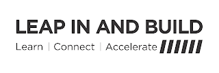 LEAP IN AND BUILD LEARN | CONNECT | ACCELERATE