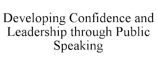 DEVELOPING CONFIDENCE AND LEADERSHIP THROUGH PUBLIC SPEAKING