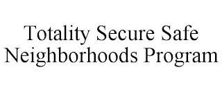 TOTALITY SECURE SAFE NEIGHBORHOODS PROGRAM