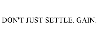 DON'T JUST SETTLE. GAIN.