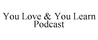 YOU LOVE & YOU LEARN PODCAST