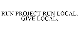 RUN PROJECT RUN LOCAL. GIVE LOCAL.