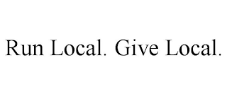 RUN LOCAL. GIVE LOCAL.