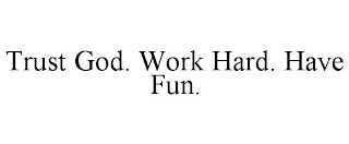 TRUST GOD. WORK HARD. HAVE FUN.