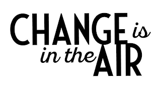 CHANGE IS IN THE AIR