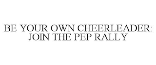 BE YOUR OWN CHEERLEADER: JOIN THE PEP RALLY