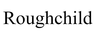 ROUGHCHILD