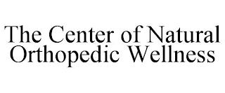 THE CENTER OF NATURAL ORTHOPEDIC WELLNESS