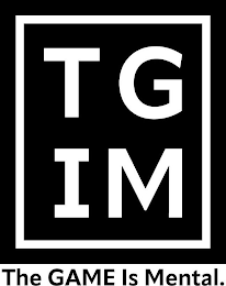 TGIM THE GAME IS MENTAL.