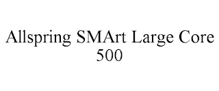 ALLSPRING SMART LARGE CORE 500