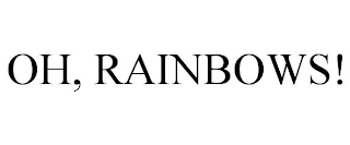 OH, RAINBOWS!