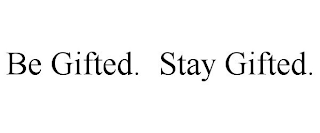 BE GIFTED. STAY GIFTED.